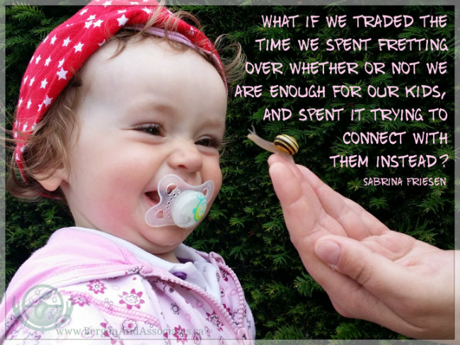 What if we traded the time we spent fretting over whether or not we are enough for our kids, and spent it trying to connect with them instead? Quote by Sabrina Friesen, Poster by Bergen and Associates Counselling in Winnipeg